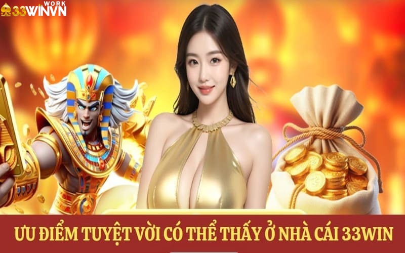 Những ưu điểm tuyệt vời có thể thấy ở nhà cái 33WIN